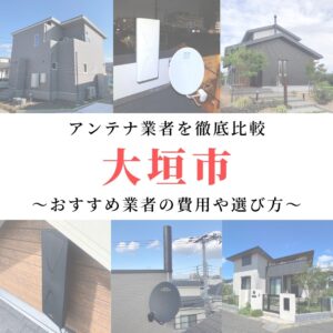 大垣市のアンテナ工事業者比較！費用や選び方もご紹介