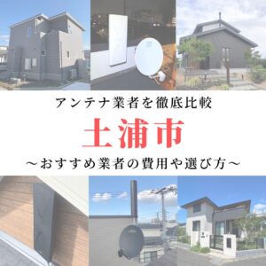 土浦市のアンテナ工事業者比較！費用や選び方もご紹介