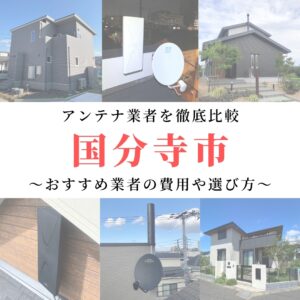 【12月最新】国分寺市のアンテナ工事業者比較！費用や選び方もご紹介