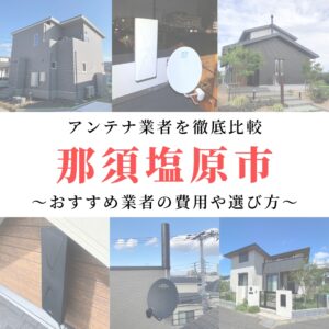 【12月最新】那須塩原市のアンテナ工事業者比較！費用や選び方もご紹介