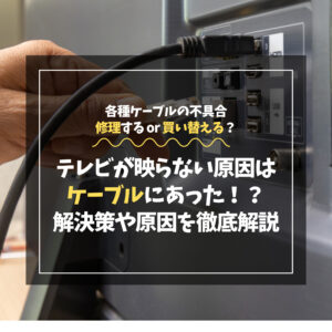 テレビが映らない原因はケーブルにあった！？自分でできる解決策や原因特定の方法を徹底解説！